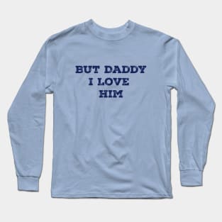 But Daddy I Love Him Long Sleeve T-Shirt